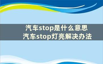 汽车stop是什么意思 汽车stop灯亮解决办法